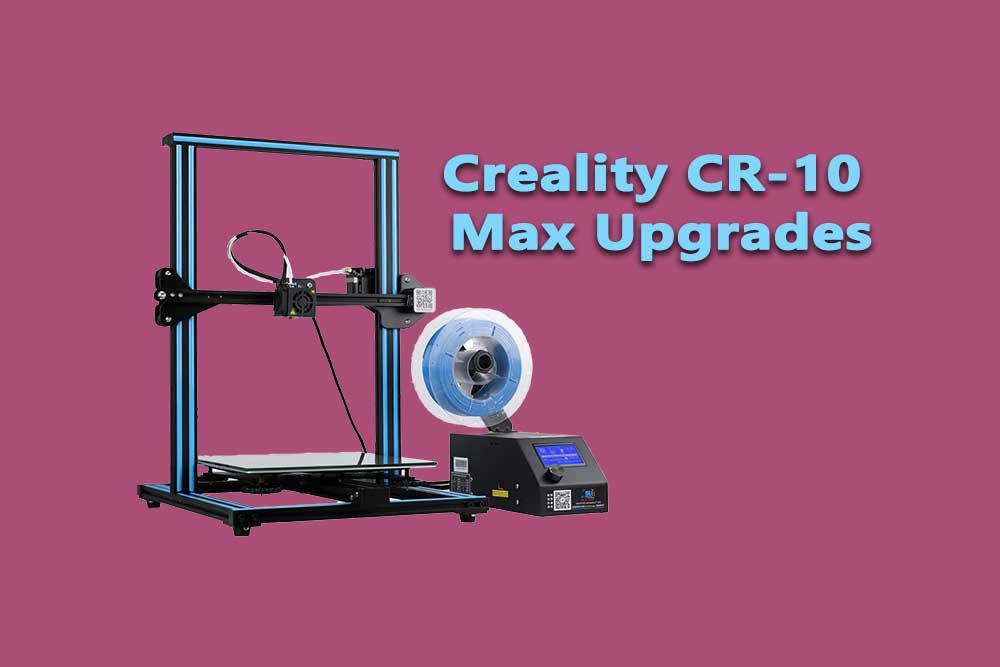 Creality CR-10 Max Upgrades