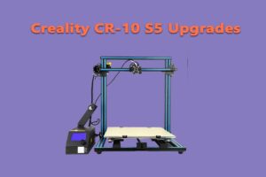 Creality CR-10 S5 Upgrades