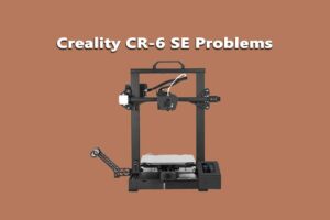 Creality CR-6 SE Problems