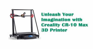 Unleash Your Imagination with Creality CR-10 Max 3D Printer