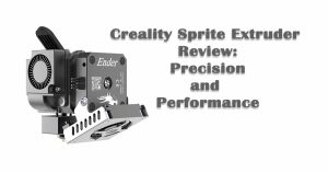 Creality Sprite Extruder Review: Precision and Performance